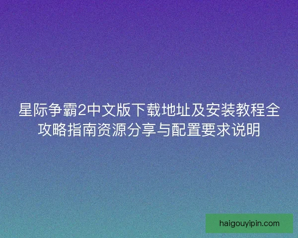 星际争霸2中文版下载地址及安装教程全攻略指南资源分享与配置要求说明